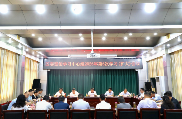 区委理论学习中心组2026年第6次学习（扩大）会议召开